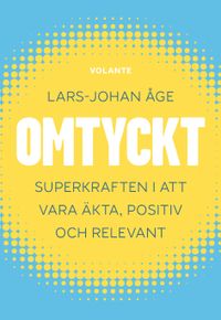 Omtyckt : superkraften i att vara äkta, positiv och relevant; Lars-Johan Åge; 2021