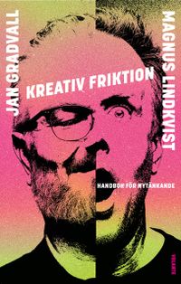 Kreativ friktion : handbok för nytänkande; Jan Gradvall, Magnus Lindkvist; 2021