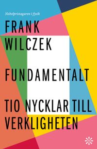 Fundamentalt : tio nycklar till verkligheten; Frank Wilczek; 2022