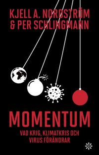 Momentum : vad krig, klimatkris och virus förändrar; Kjell A. Nordström, Per Schlingmann; 2022