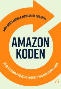 Amazonkoden : så blir svenska företag vinnare i den amazonska eran; Anna Nordlander, Margareta Boström; 2022