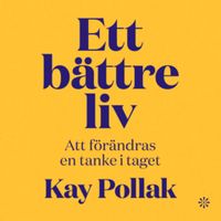 Ett bättre liv : att förändras en tanke i taget; Kay Pollak; 2023