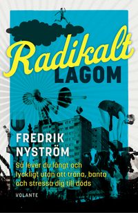 Radikalt lagom : så lever du långt och lyckligt utan att träna, banta och stressa dig till döds; Fredrik Nyström; 2023