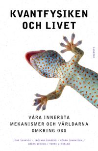 Kvantfysiken och livet : våra innersta mekanismer och världarna omkring oss; Joar Svanvik, Göran Johnsson, Ingemar Ernberg, Göran Wendin, Tomas Lindblad; 2023