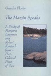 The Margin Speaks. A Study of Margaret Laurence and Robert Kroetsch from a; Gunilla Florby; 1997