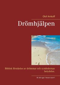 Drömhjälpen : biblisk förståelse av drömmar och symbolernas betydelser; Olof Amkoff; 2021