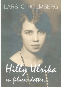 Hilly Ulrika, en filares dotter...; Lars C. Holmberg; 2020