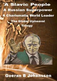 A Slavic people, a Russian superpower, a charismatic world leader : the global upheaval - trilogy; Goeran B. Johansson; 2022