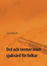 Ord och termer inom sjukvård för tolkar : svenska till persiska och persisk; Sam Samami; 2021