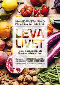 Leva livet : hälsa, mat & välmående för andra halvan av livet; Mai-Lis Hellénius, Tommy Cederholm, Harry Flam; 2020