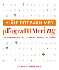 Hjälp ditt barn med programmering : en illustrerad guide som lär ut programmering steg för steg; Carol Vorderman; 2020
