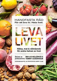 Leva livet : hälsa, mat & välmående för andra halvan av livet; Mai-Lis Hellénius, Tommy Cederholm, Harry Flam; 2021