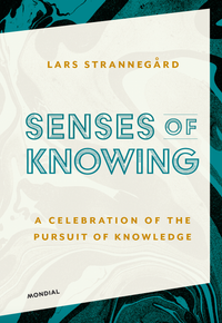 Senses of knowing : a celebration of the pursuit of knowledge; Lars Strannegård; 2021