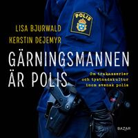 Gärningsmannen är polis : Om trakasserier och tystnadskultur inom svensk polis; Lisa Bjurwald, Kerstin Dejemyr; 2021