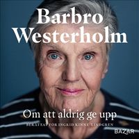 Om att aldrig ge upp; Barbro Westerholm, Ingrid Kinne Lindgren; 2021