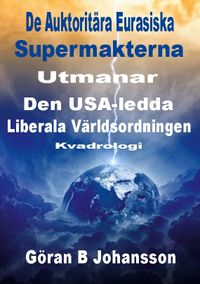 De auktoritära eurasiska supermakterna utmanar den USA-ledda liberala världsordningen; Göran B. Johansson; 2022