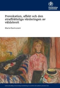 Provokation : affekt och den straffrättsliga värderingen av våldsbrott; Maria Rasmussen; 2023