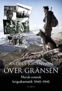 Över gränsen : norsk-svensk krigsdramatik 1940-1945; Anders Johansson; 2024