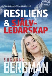 Resiliens & Självledarskap : För framgång och återhämtning; Susanne Bergman, Susanne Bergman; 2021