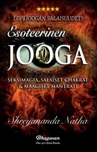 Esoteerinen jooga : seksimagia, salaiset chakrat & maagiset chakrat; Shreyananda Natha; 2024