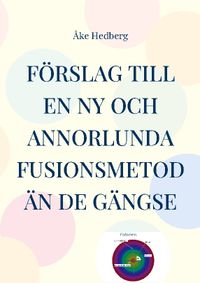 Förslag till en ny och annorlunda fusionsmetod än de gängse; Åke Hedberg; 2022