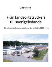 Från landsortstryckeri till sverigeledande : Sörmlands grafiskas utveckling; Ulf Persson; 2022