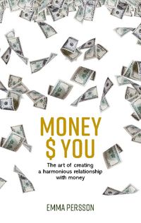 Money $ YOU : the art of creating a harmonious relationship with money; Emma Persson; 2022