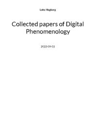 Collected papers of Digital Phenomenology; Loke Hagberg; 2022