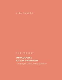 Pedagogies of the unknown : studying for a future, without guarantees; Lisa Nyberg; 2022