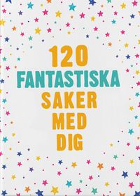 120 fantastiska saker med dig; Margareta Bäck-Wiklund; 2022
