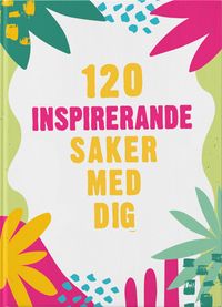120 inspirerande saker med dig; Margareta Bäck-Wiklund; 2022