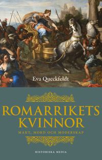 Romarrikets kvinnor : makt, mord och moderskap; Eva Queckfeldt; 2023