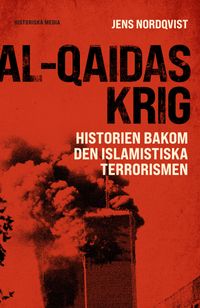 Al-Qaidas krig : historien bakom den islamistiska terrorismen; Jens Nordqvist; 2023