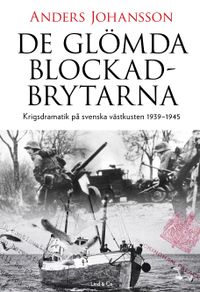 De glömda blockadbrytarna : krigsdramatik på svenska västkusten 1939-1945; Anders Johansson; 2024