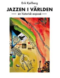 Jazzen i världen : en historisk exposé; Erik Kjellberg; 2022