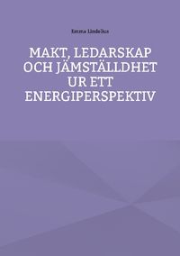 Makt, ledarskap och jämställdhet ur ett energiperspektiv; Emma Lindelius; 2023