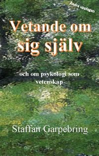 Vetande om sig själv : och om psykologi som vetenskap; Staffan Garpebring; 2023