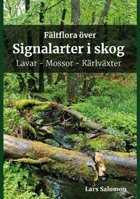 Fältflora över signalarter i skog : lavar, mossor, kärlväxter; Lars Salomon; 2023