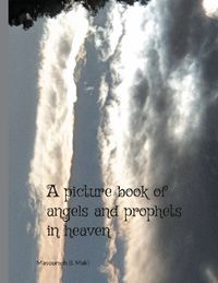 A picture book of Angels and Prophets in Heaven; Masoumeh B. Maki; 2024
