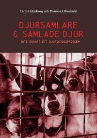 Djursamlare och samlade djur : inte enbart ett djurskyddsproblem; Therese Lilliesköld, Carin Holmberg; 2022