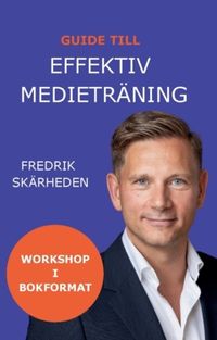 Guide till effektiv medieträning : workshop i bokformat; Fredrik Skärheden; 2024