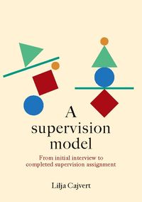 A supervision model : from initial interview to completed supervision assignment; Lilja Cajvert; 2023