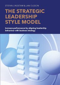 The strategic leadership style model : increase performance by aligning leadership behaviour with business strategy; Stefan Lindstam, Jan Olsson; 2023