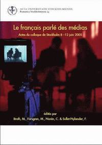 Le français parlé des médias : Actes du colloque de Stockholm 8-12 juin 2005; M. Broth, M. Forsgren, C. Norén, F. Sullet-Nylander; 2007