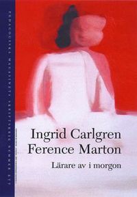 Lärare av imorgon; Ingrid Carlgren, Ference Marton; 2001