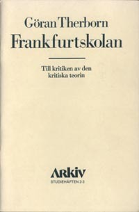 Frankfurtskolan : till kritiken av den kritiska teorin; Göran Therborn; 1976