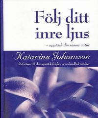 Följ ditt inre ljus - upptäck din sanna natur; Katarina Johansson; 2008