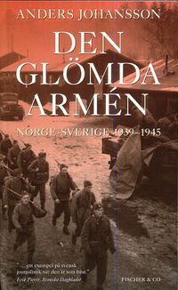 Den glömda armén : Norge-Sverige 1939 - 1945; Anders Johansson; 2008