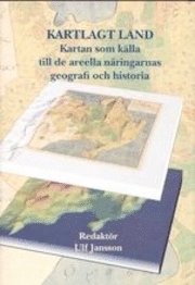 Kartlagt land : kartan som källa till de areella näringarnas geografi och historia; Ulf Jansson; 2007
