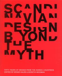 Scandinavian design beyond the myth : fifty years of design from the Nordic countries; Ulf Beckman, Widar Halén, Kerstin Wickman; 2006